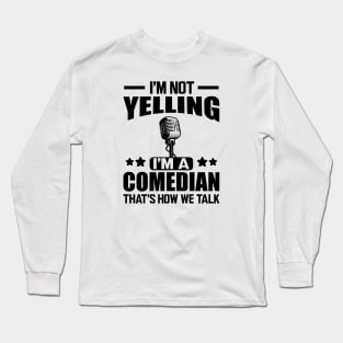 Comedian - I'm not yelling I'm a comedian that's how we talk Long Sleeve T-Shirt